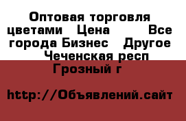 Оптовая торговля цветами › Цена ­ 25 - Все города Бизнес » Другое   . Чеченская респ.,Грозный г.